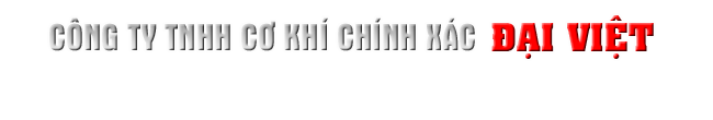 CÔNG TY TNHH CƠ KHÍ CHÍNH XÁC ĐẠI VIỆT